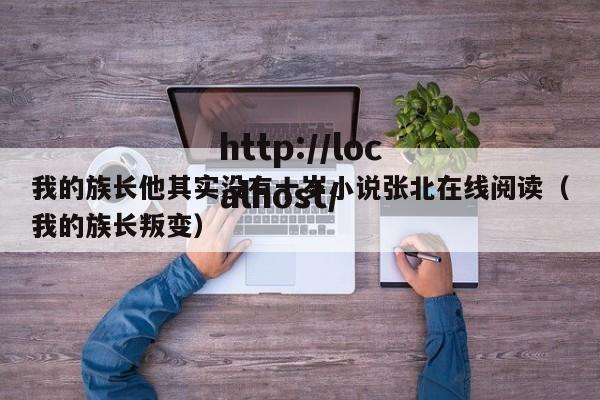 我的族长他其实没有十岁小说张北在线阅读（我的族长叛变）