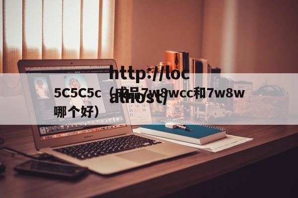 5C5C5c（成品7w8wcc和7w8w哪个好）