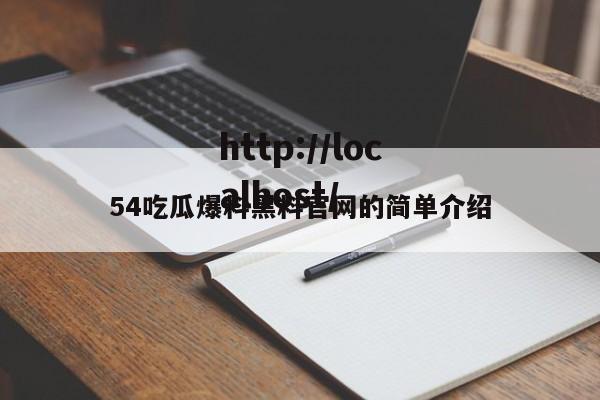 54吃瓜爆料黑料官网的简单介绍